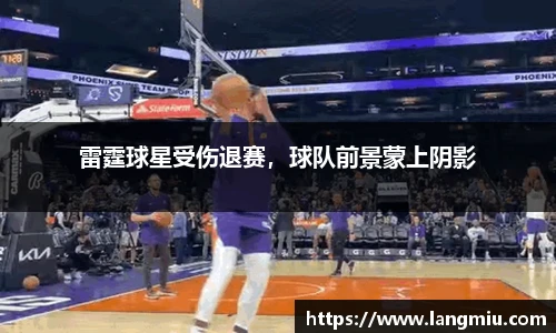 雷霆球星受伤退赛，球队前景蒙上阴影