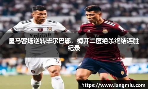 皇马客场逆转毕尔巴鄂，梅开二度绝杀终结连胜纪录