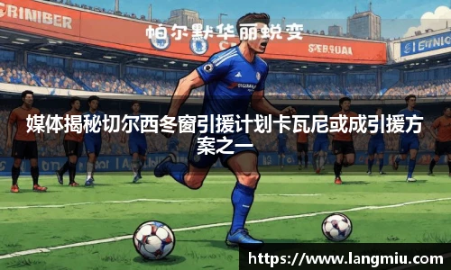 媒体揭秘切尔西冬窗引援计划卡瓦尼或成引援方案之一