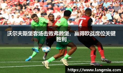 沃尔夫斯堡客场击败弗赖堡，赢得欧战席位关键胜利