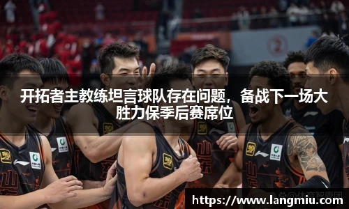 开拓者主教练坦言球队存在问题，备战下一场大胜力保季后赛席位