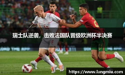 瑞士队逆袭，击败法国队晋级欧洲杯半决赛
