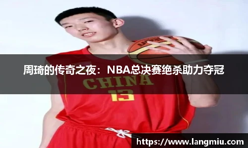 周琦的传奇之夜：NBA总决赛绝杀助力夺冠