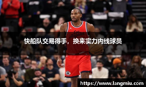 快船队交易得手，换来实力内线球员