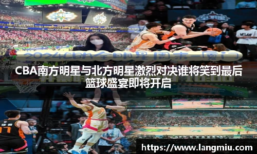 CBA南方明星与北方明星激烈对决谁将笑到最后篮球盛宴即将开启