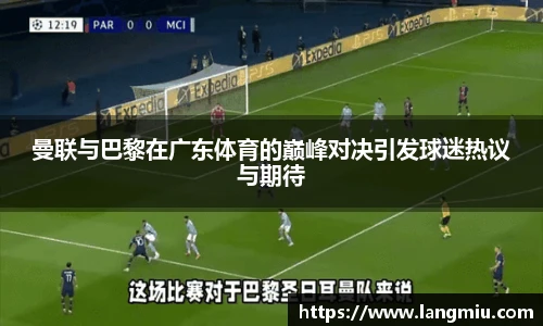 曼联与巴黎在广东体育的巅峰对决引发球迷热议与期待