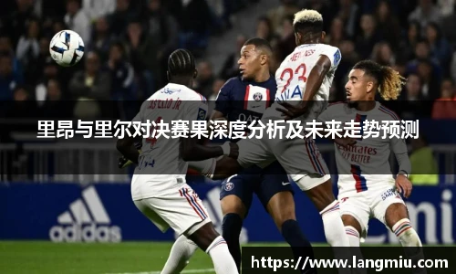 里昂与里尔对决赛果深度分析及未来走势预测