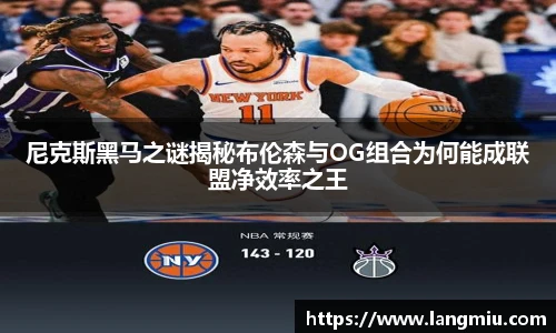 尼克斯黑马之谜揭秘布伦森与OG组合为何能成联盟净效率之王
