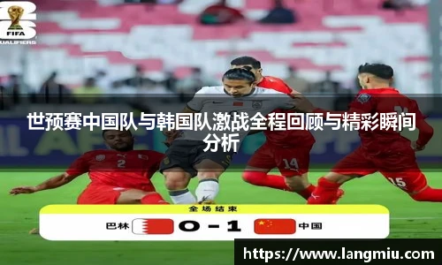 世预赛中国队与韩国队激战全程回顾与精彩瞬间分析