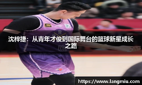 沈梓捷：从青年才俊到国际舞台的篮球新星成长之路