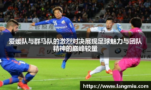 爱媛队与群马队的激烈对决展现足球魅力与团队精神的巅峰较量