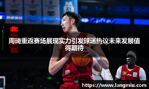 周琦重返赛场展现实力引发球迷热议未来发展值得期待